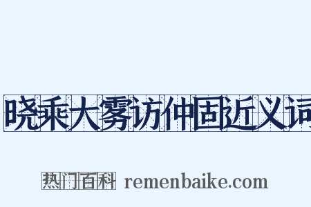 晓乘大雾访仲固近义词是什么意思的图片